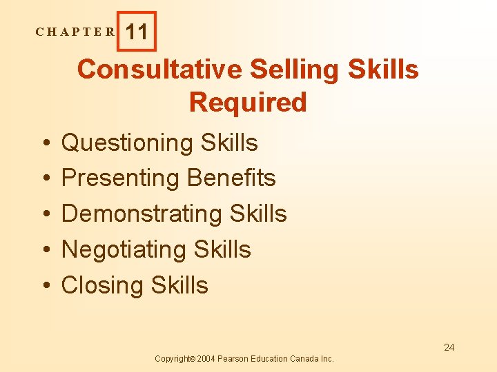 CHAPTER 11 Consultative Selling Skills Required • • • Questioning Skills Presenting Benefits Demonstrating