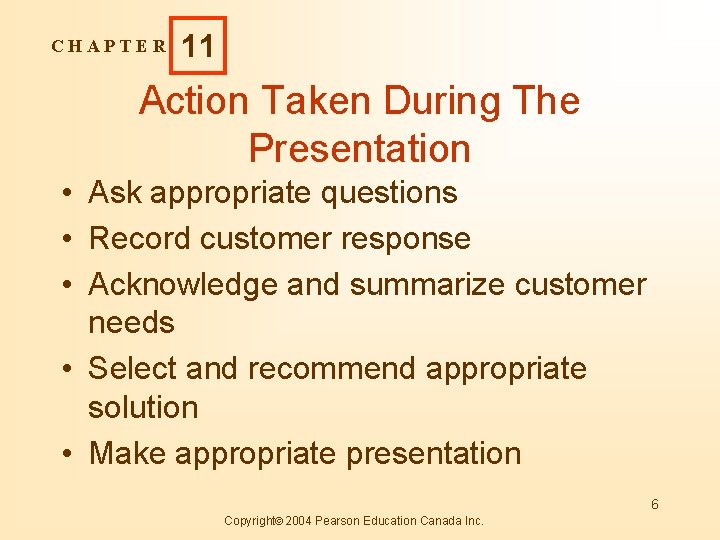 CHAPTER 11 Action Taken During The Presentation • Ask appropriate questions • Record customer