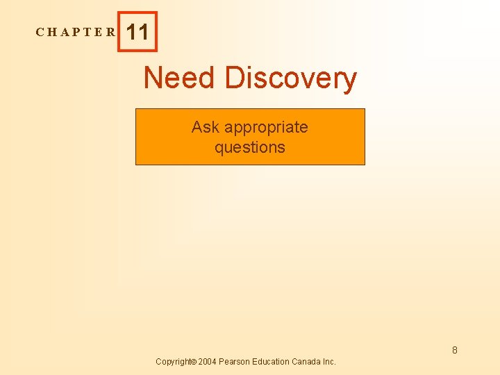CHAPTER 11 Need Discovery Ask appropriate questions 8 Copyright 2004 Pearson Education Canada Inc.