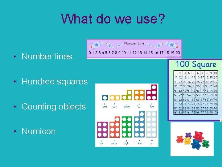 What do we use? • Number lines • Hundred squares • Counting objects •