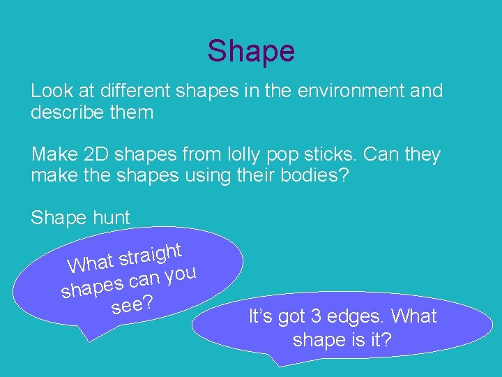 Shape Look at different shapes in the environment and describe them Make 2 D