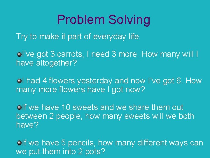 Problem Solving Try to make it part of everyday life I’ve got 3 carrots,