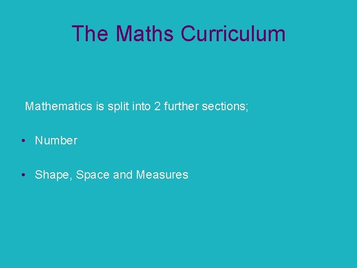 The Maths Curriculum Mathematics is split into 2 further sections; • Number • Shape,