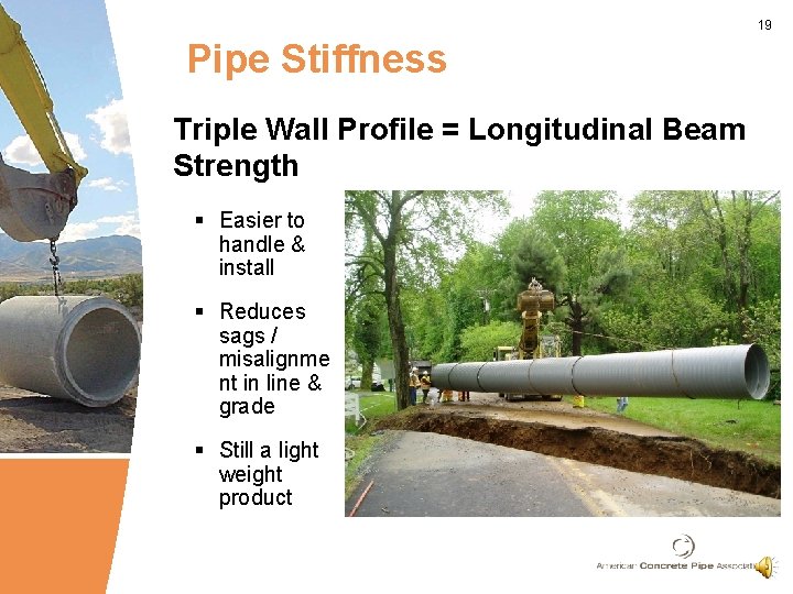 19 Pipe Stiffness Triple Wall Profile = Longitudinal Beam Strength § Easier to handle
