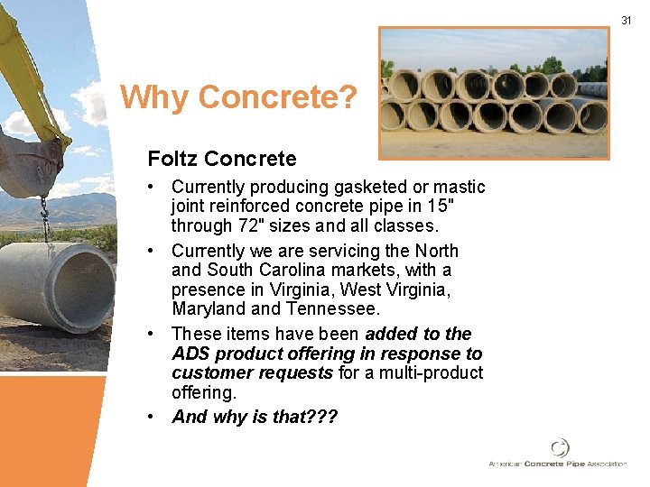 31 Why Concrete? Foltz Concrete • Currently producing gasketed or mastic joint reinforced concrete