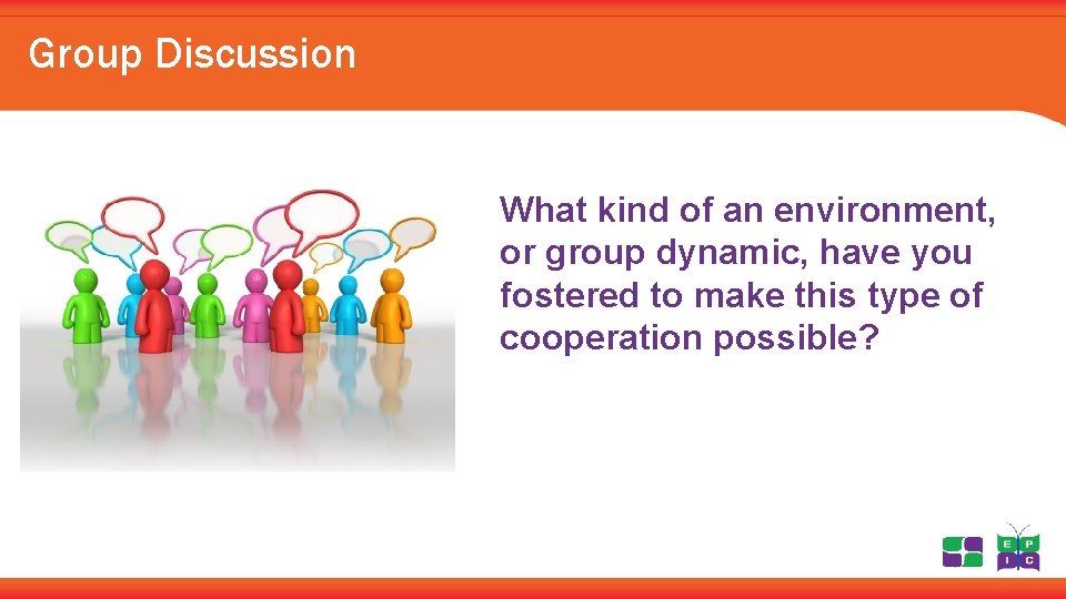 Group Discussion What kind of an environment, or group dynamic, have you fostered to