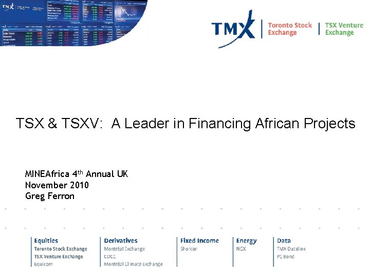 TSX & TSXV: A Leader in Financing African Projects MINEAfrica 4 th Annual UK