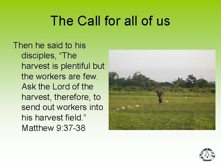 The Call for all of us Then he said to his disciples, “The harvest