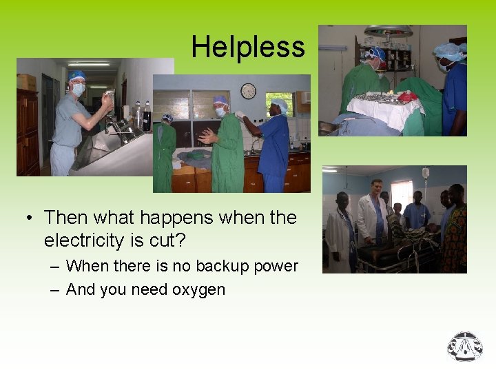 Helpless • Then what happens when the electricity is cut? – When there is