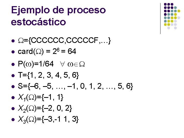 Ejemplo de proceso estocástico l l l l ={CCCCCC, CCCCCF, …} card( ) = Ejemplo de proceso estocástico l l l l ={CCCCCC, CCCCCF, …} card( ) =