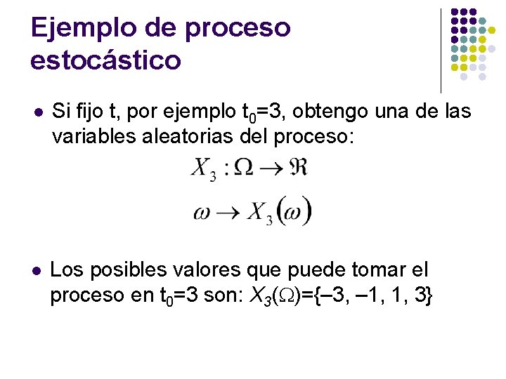 Ejemplo de proceso estocástico l Si fijo t, por ejemplo t 0=3, obtengo una Ejemplo de proceso estocástico l Si fijo t, por ejemplo t 0=3, obtengo una