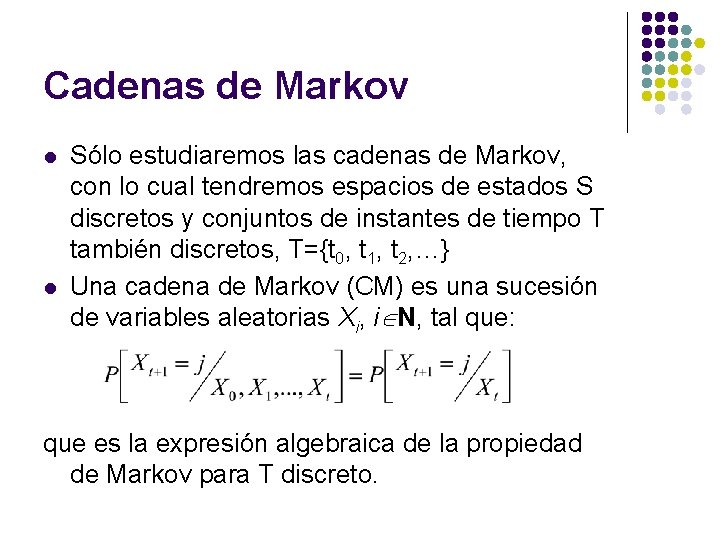 Cadenas de Markov l l Sólo estudiaremos las cadenas de Markov, con lo cual Cadenas de Markov l l Sólo estudiaremos las cadenas de Markov, con lo cual