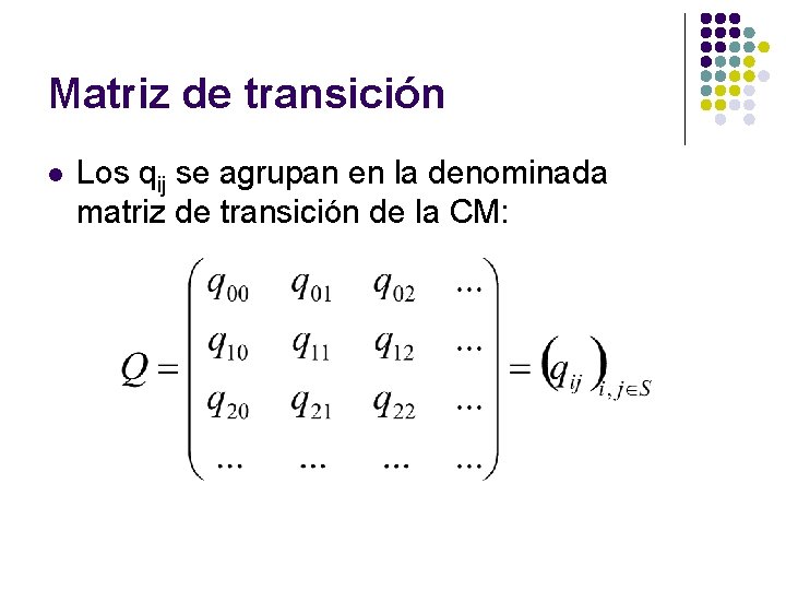 Matriz de transición l Los qij se agrupan en la denominada matriz de transición Matriz de transición l Los qij se agrupan en la denominada matriz de transición