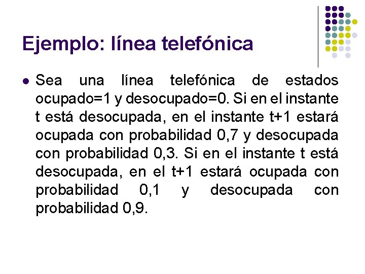 Ejemplo: línea telefónica l Sea una línea telefónica de estados ocupado=1 y desocupado=0. Si Ejemplo: línea telefónica l Sea una línea telefónica de estados ocupado=1 y desocupado=0. Si
