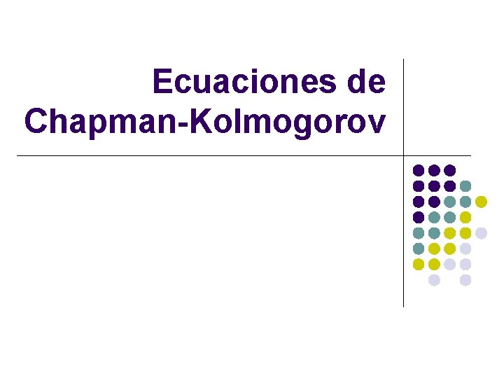 Ecuaciones de Chapman-Kolmogorov Ecuaciones de Chapman-Kolmogorov