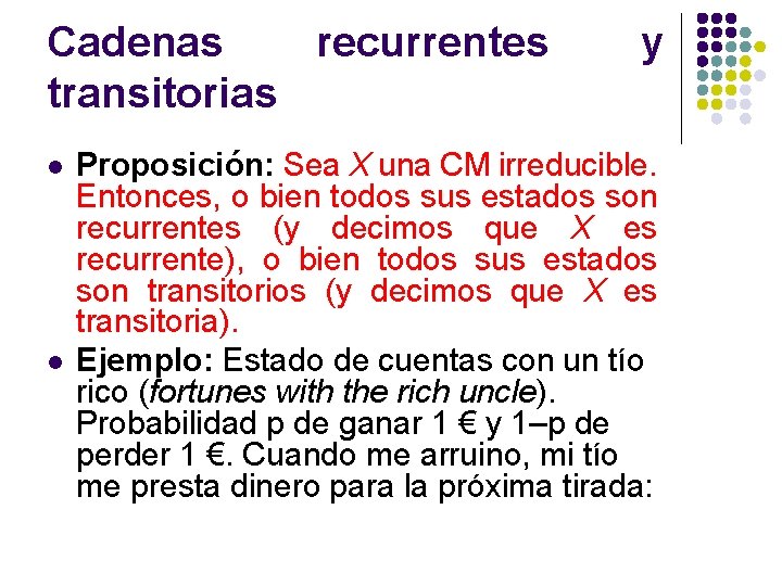Cadenas recurrentes transitorias l l y Proposición: Sea X una CM irreducible. Entonces, o Cadenas recurrentes transitorias l l y Proposición: Sea X una CM irreducible. Entonces, o