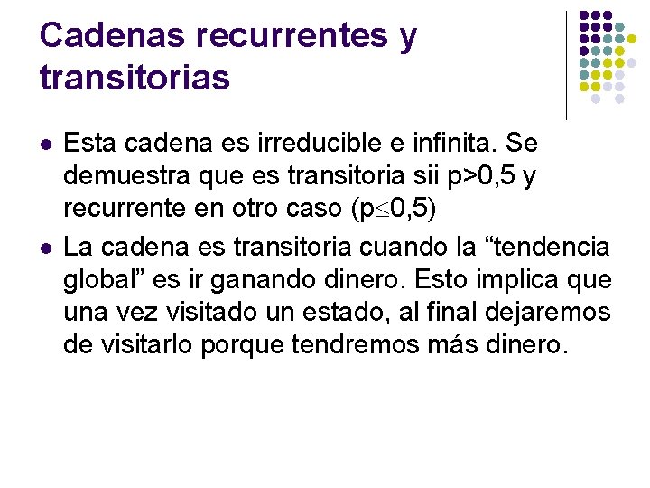 Cadenas recurrentes y transitorias l l Esta cadena es irreducible e infinita. Se demuestra Cadenas recurrentes y transitorias l l Esta cadena es irreducible e infinita. Se demuestra