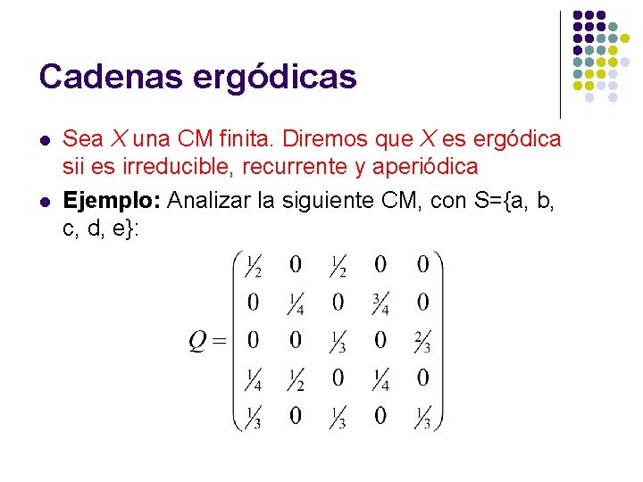 Cadenas ergódicas l l Sea X una CM finita. Diremos que X es ergódica Cadenas ergódicas l l Sea X una CM finita. Diremos que X es ergódica