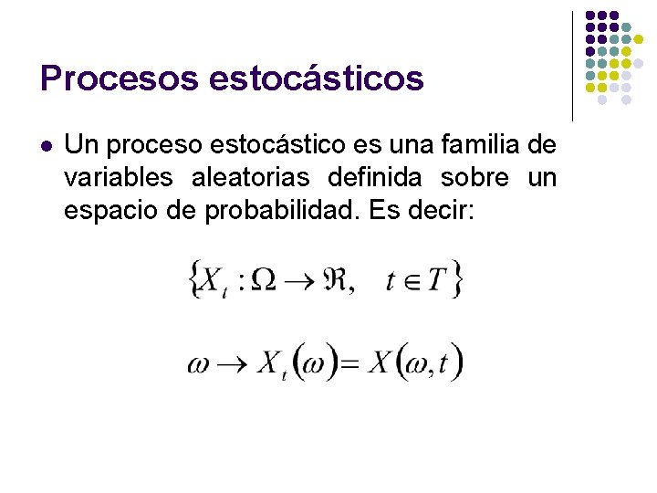 Procesos estocásticos l Un proceso estocástico es una familia de variables aleatorias definida sobre Procesos estocásticos l Un proceso estocástico es una familia de variables aleatorias definida sobre