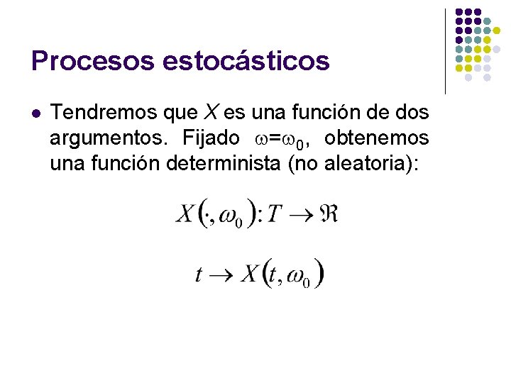 Procesos estocásticos l Tendremos que X es una función de dos argumentos. Fijado = Procesos estocásticos l Tendremos que X es una función de dos argumentos. Fijado =