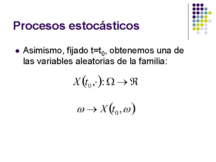 Procesos estocásticos l Asimismo, fijado t=t 0, obtenemos una de las variables aleatorias de Procesos estocásticos l Asimismo, fijado t=t 0, obtenemos una de las variables aleatorias de