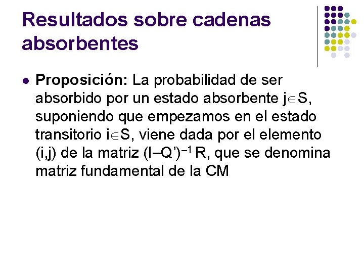 Resultados sobre cadenas absorbentes l Proposición: La probabilidad de ser absorbido por un estado Resultados sobre cadenas absorbentes l Proposición: La probabilidad de ser absorbido por un estado