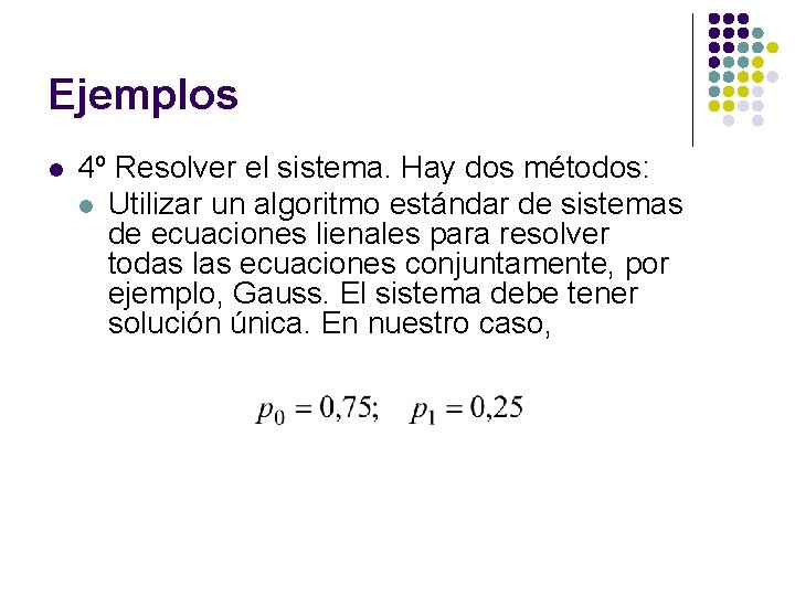 Ejemplos l 4º Resolver el sistema. Hay dos métodos: l Utilizar un algoritmo estándar Ejemplos l 4º Resolver el sistema. Hay dos métodos: l Utilizar un algoritmo estándar