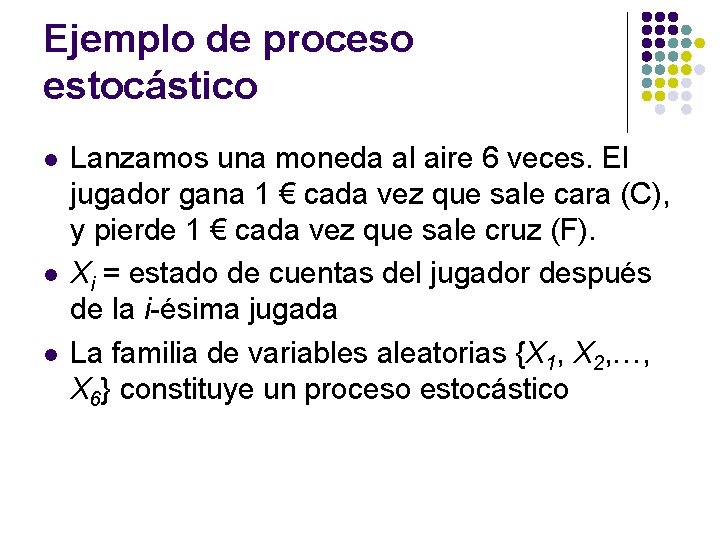 Ejemplo de proceso estocástico l l l Lanzamos una moneda al aire 6 veces. Ejemplo de proceso estocástico l l l Lanzamos una moneda al aire 6 veces.