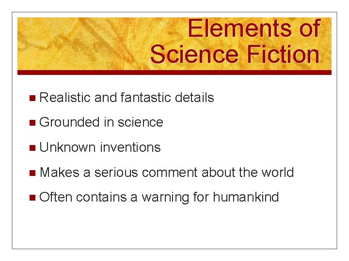 Elements of Science Fiction n Realistic and fantastic details n Grounded n Unknown n