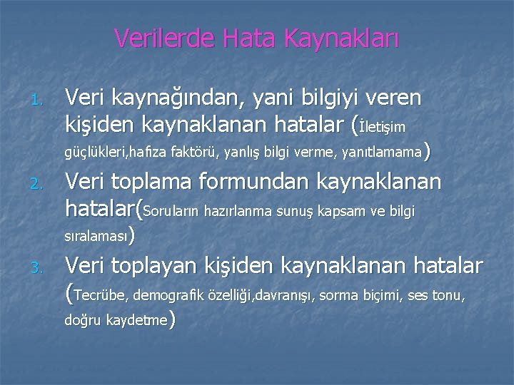Verilerde Hata Kaynakları 1. Veri kaynağından, yani bilgiyi veren kişiden kaynaklanan hatalar (İletişim güçlükleri,