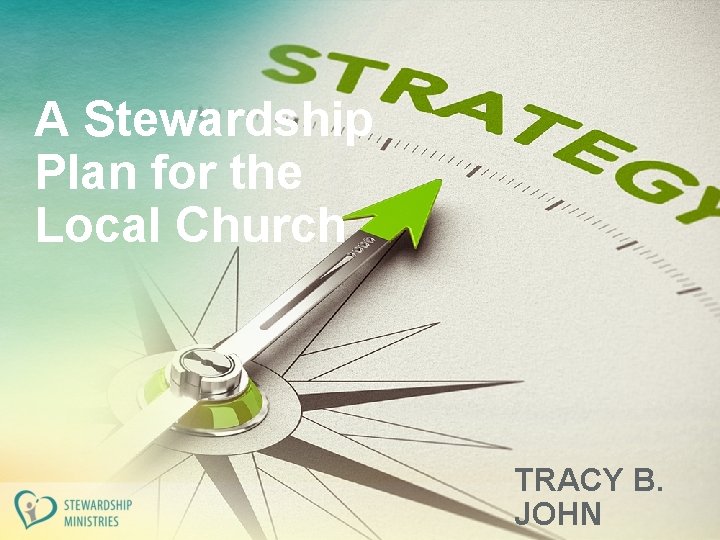 A Stewardship Plan for the Local Church TRACY B. JOHN 