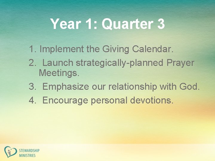 Year 1: Quarter 3 1. Implement the Giving Calendar. 2. Launch strategically-planned Prayer Meetings.
