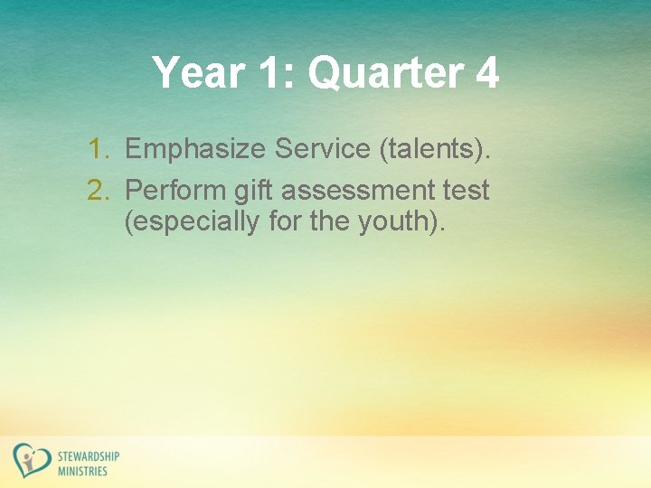 Year 1: Quarter 4 1. Emphasize Service (talents). 2. Perform gift assessment test (especially