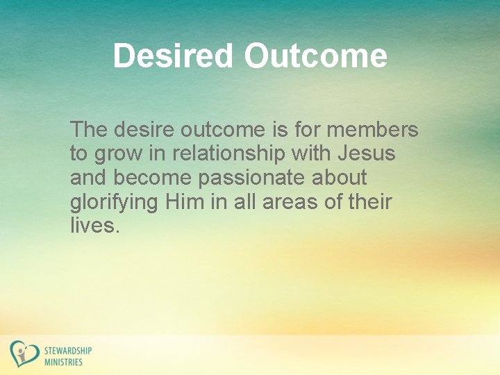 Desired Outcome The desire outcome is for members to grow in relationship with Jesus
