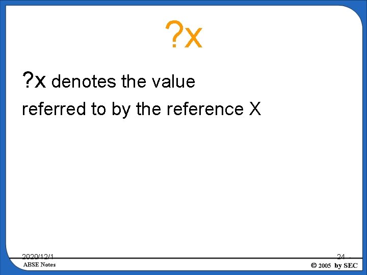 ? x denotes the value referred to by the reference X 2020/12/1 24 