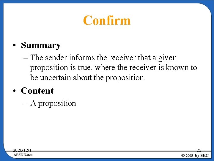 Confirm • Summary – The sender informs the receiver that a given proposition is