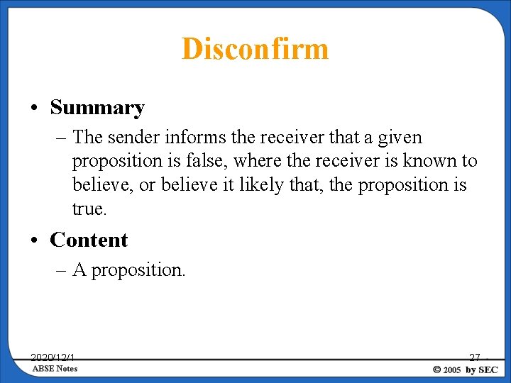 Disconfirm • Summary – The sender informs the receiver that a given proposition is