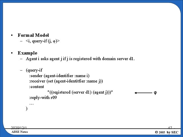  • Formal Model – <i, query-if (j, φ)> • Example – Agent i