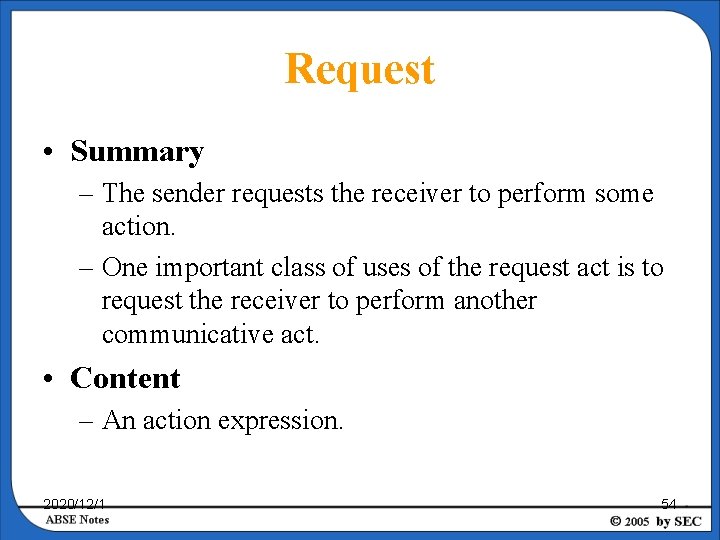 Request • Summary – The sender requests the receiver to perform some action. –