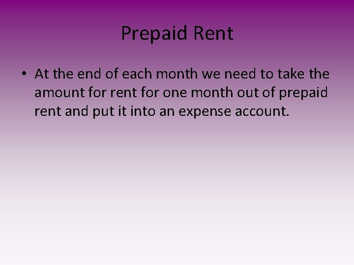 Prepaid Rent • At the end of each month we need to take the