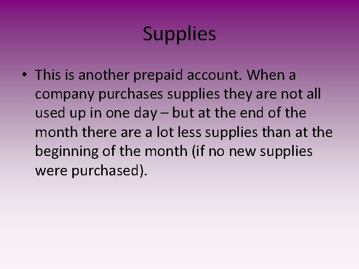 Supplies • This is another prepaid account. When a company purchases supplies they are