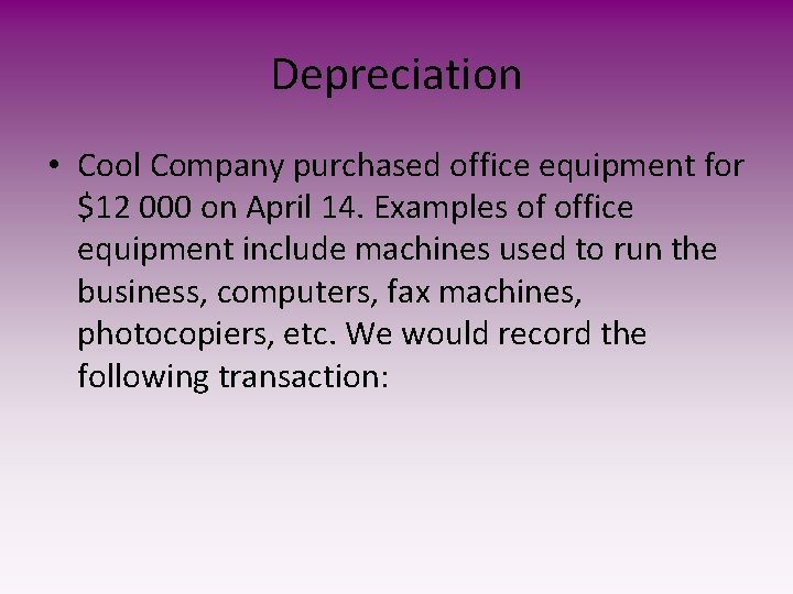 Depreciation • Cool Company purchased office equipment for $12 000 on April 14. Examples