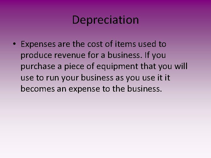 Depreciation • Expenses are the cost of items used to produce revenue for a