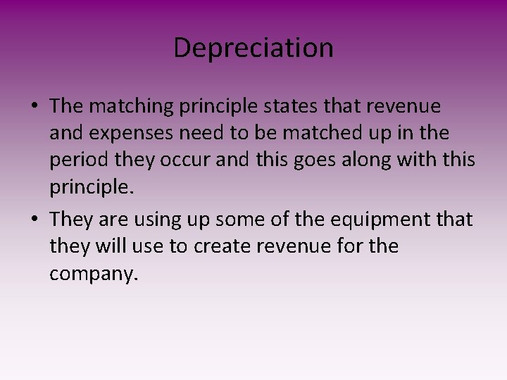 Depreciation • The matching principle states that revenue and expenses need to be matched