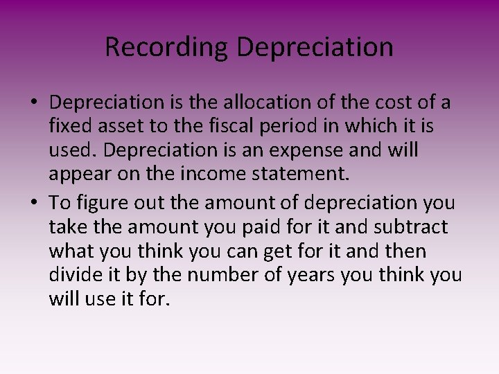 Recording Depreciation • Depreciation is the allocation of the cost of a fixed asset