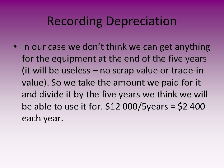 Recording Depreciation • In our case we don’t think we can get anything for