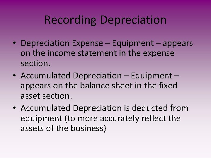 Recording Depreciation • Depreciation Expense – Equipment – appears on the income statement in