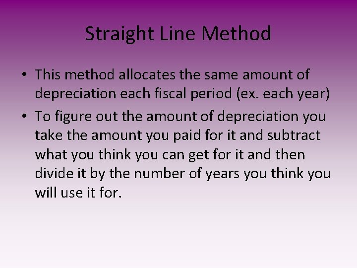 Straight Line Method • This method allocates the same amount of depreciation each fiscal