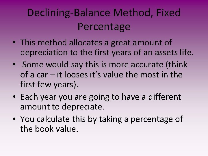 Declining-Balance Method, Fixed Percentage • This method allocates a great amount of depreciation to