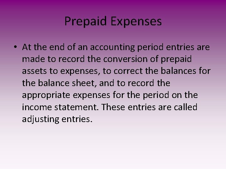 Prepaid Expenses • At the end of an accounting period entries are made to